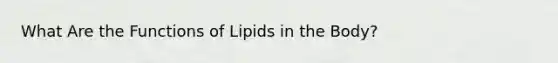 What Are the Functions of Lipids in the Body?