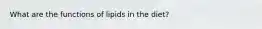 What are the functions of lipids in the diet?