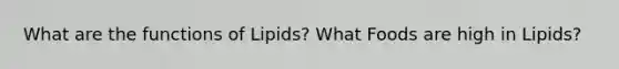 What are the functions of Lipids? What Foods are high in Lipids?