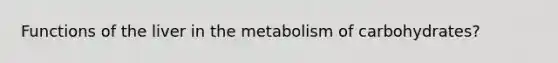 Functions of the liver in the metabolism of carbohydrates?