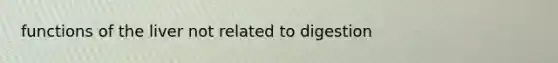 functions of the liver not related to digestion