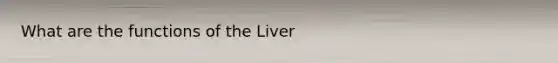 What are the functions of the Liver