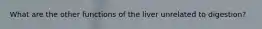 What are the other functions of the liver unrelated to digestion?