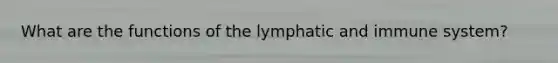 What are the functions of the lymphatic and immune system?