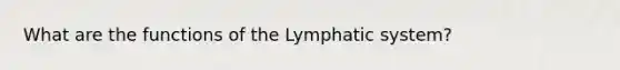 What are the functions of the Lymphatic system?