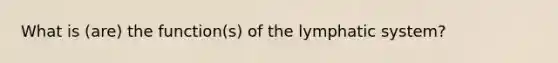 What is (are) the function(s) of the lymphatic system?