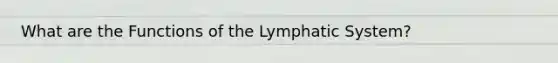 What are the Functions of the Lymphatic System?