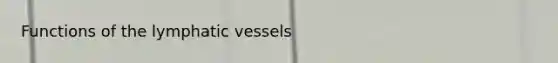 Functions of the lymphatic vessels