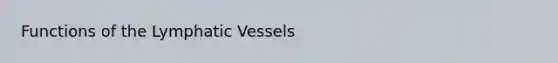 Functions of the <a href='https://www.questionai.com/knowledge/ki6sUebkzn-lymphatic-vessels' class='anchor-knowledge'>lymphatic vessels</a>