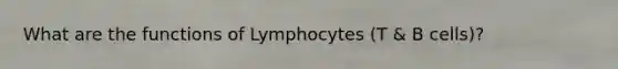 What are the functions of Lymphocytes (T & B cells)?