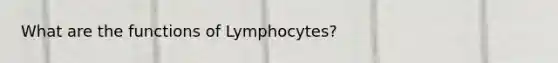 What are the functions of Lymphocytes?