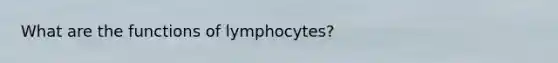 What are the functions of lymphocytes?