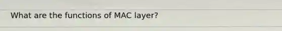 What are the functions of MAC layer?