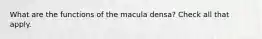 What are the functions of the macula densa? Check all that apply.