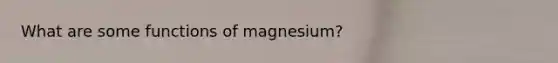 What are some functions of magnesium?