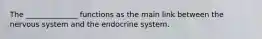 The ______________ functions as the main link between the nervous system and the endocrine system.