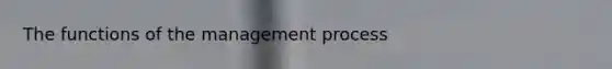 The functions of the management process