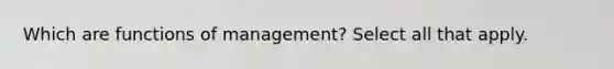 Which are functions of management? Select all that apply.