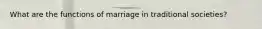 What are the functions of marriage in traditional societies?