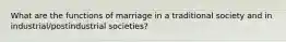 What are the functions of marriage in a traditional society and in industrial/postindustrial societies?