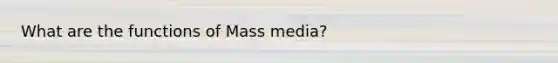 What are the functions of Mass media?