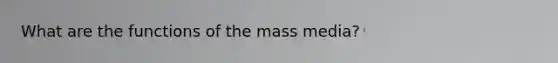 What are <a href='https://www.questionai.com/knowledge/kc6oFBumbW-the-functions-of-the-mass-media' class='anchor-knowledge'>the functions of the mass media</a>?