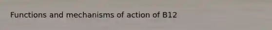 Functions and mechanisms of action of B12