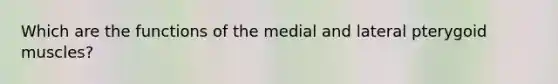 Which are the functions of the medial and lateral pterygoid muscles?