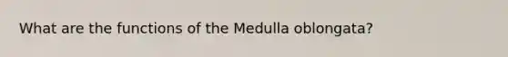 What are the functions of the Medulla oblongata?