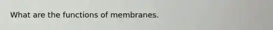 What are the functions of membranes.