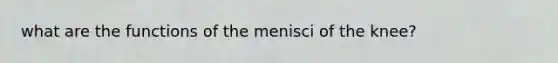 what are the functions of the menisci of the knee?