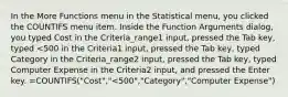 In the More Functions menu in the Statistical menu, you clicked the COUNTIFS menu item. Inside the Function Arguments dialog, you typed Cost in the Criteria_range1 input, pressed the Tab key, typed <500 in the Criteria1 input, pressed the Tab key, typed Category in the Criteria_range2 input, pressed the Tab key, typed Computer Expense in the Criteria2 input, and pressed the Enter key. =COUNTIFS("Cost","<500","Category","Computer Expense")