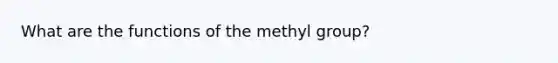 What are the functions of the methyl group?