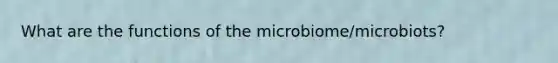 What are the functions of the microbiome/microbiots?