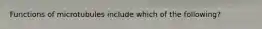 Functions of microtubules include which of the following?