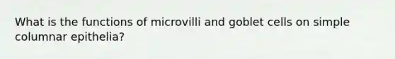 What is the functions of microvilli and goblet cells on simple columnar epithelia?