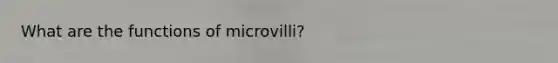 What are the functions of microvilli?