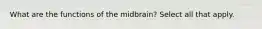 What are the functions of the midbrain? Select all that apply.