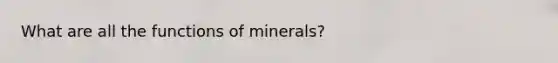 What are all the functions of minerals?