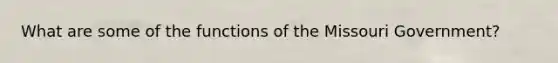 What are some of the functions of the Missouri Government?