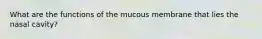 What are the functions of the mucous membrane that lies the nasal cavity?