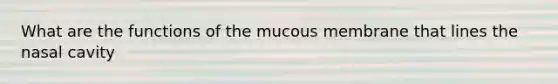 What are the functions of the mucous membrane that lines the nasal cavity