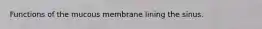 Functions of the mucous membrane lining the sinus.