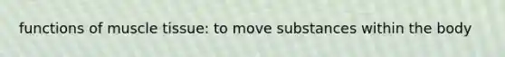 functions of <a href='https://www.questionai.com/knowledge/kMDq0yZc0j-muscle-tissue' class='anchor-knowledge'>muscle tissue</a>: to move substances within the body