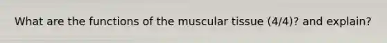 What are the functions of the muscular tissue (4/4)? and explain?