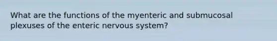 What are the functions of the myenteric and submucosal plexuses of the enteric <a href='https://www.questionai.com/knowledge/kThdVqrsqy-nervous-system' class='anchor-knowledge'>nervous system</a>?