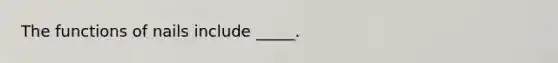 The functions of nails include _____.