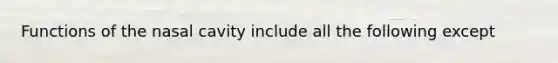 Functions of the nasal cavity include all the following except