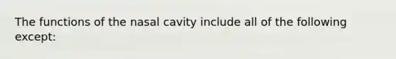 The functions of the nasal cavity include all of the following except: