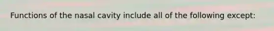 Functions of the nasal cavity include all of the following except: